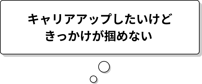 キャリアアップしたいけどきっかけが掴めない