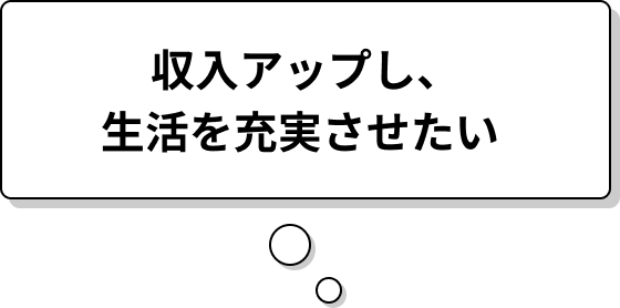 収入アップし、生活を充実させたい